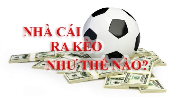 Nhận biết cách nhà cái ra kèo dụ